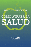 Cmo atraer la Salud: Libro de Ejercicios