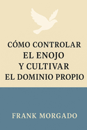 Cmo Controlar el Enojo y Cultivar el Dominio Propio
