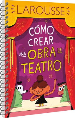 Cmo Crear Una Obra de Teatro - Ediciones Larousse