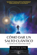 Cmo Dar Un Salto Cuntico - El Secreto De Creer Para Crear