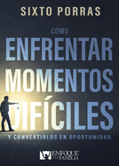 Cmo enfrentar momentos difciles: Y convertirlos en oportunidad