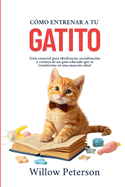 Cmo entrenar a tu gatito: Gua esencial para obediencia, socializacin y crianza de un gato educado que se transforme en una mascota ideal