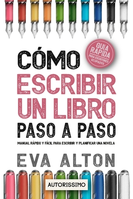 Cmo Escribir un Libro Paso a Paso: Manual Rpido y Fcil Para Escribir y Planificar una Novela con el Mtodo Autorissimo - Alton, Eva