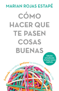 Cmo Hacer Que Te Pasen Cosas Buenas: Entiende Tu Cerebro, Gestiona Tus Emociones, Mejora Tu Vida / How to Make Good Things Happen