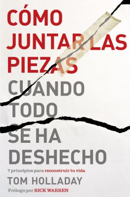 Cmo juntar las piezas cuando todo se ha deshecho: 7 principios para reconstruir tu vida - Holladay, Tom