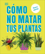 Cmo No Matar Tus Plantas (How Not to Kill Your Houseplant): Nueva Edicin