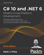 C# 10 and .NET 6 - Modern Cross-Platform Development: Build apps, websites, and services with ASP.NET Core 6, Blazor, and EF Core 6 using Visual Studio 2022 and Visual Studio Code