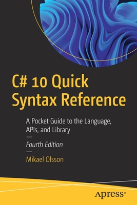 C# 10 Quick Syntax Reference: A Pocket Guide to the Language, APIs, and Library - Olsson, Mikael