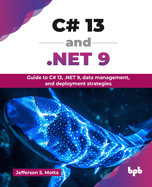 C# 13 and .NET 9: Guide to C# 13, .NET 9, data management, and deployment strategies (English Edition)