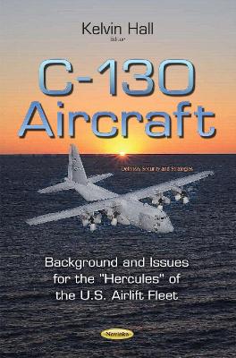 C-130 Aircraft: Background & Issues for the ''Hercules'' of the U.S. Airlift Fleet - Hall, Kelvin (Editor)