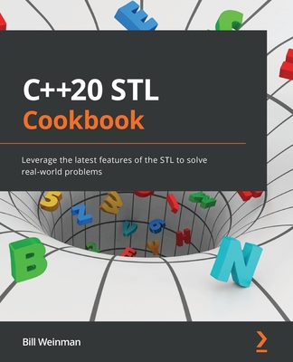 C++20 STL Cookbook: Leverage the latest features of the STL to solve real-world problems - Weinman, Bill