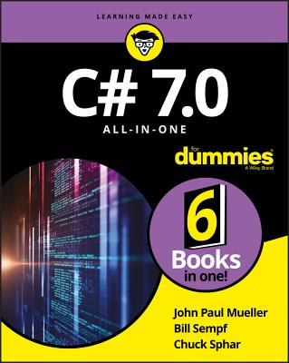 C# 7.0 All-in-One For Dummies - Mueller, John Paul, and Sempf, Bill, and Sphar, Chuck