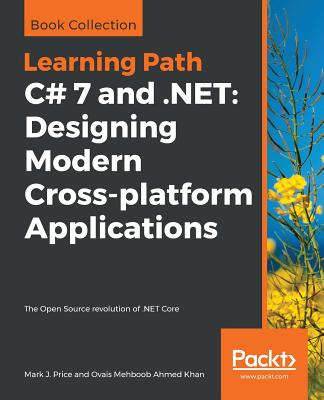C# 7 and .NET: Designing Modern Cross-platform Applications: The Open Source revolution of .NET Core - Price, Mark J., and Khan, Ovais Mehboob Ahmed