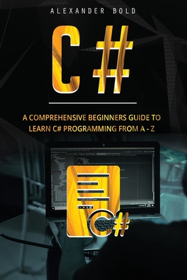 C#: A Comprehensive Beginner's Guide to Learn C# programming from A-Z - Bold, Alexander