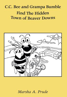 C.C. Bee and Grampa Bumble Find the Hidden Town of Beaver Downs - Prude, Marsha