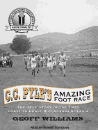 C. C. Pyle's Amazing Foot Race: The True Story of the 1928 Coast-To-Coast Run Across America