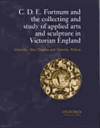 C.D.E. Fortnum and the Collecting and Study of Applied Arts and Sculpture in Victorian England - Thomas, Ben (Editor), and Wilson, Timothy (Editor)