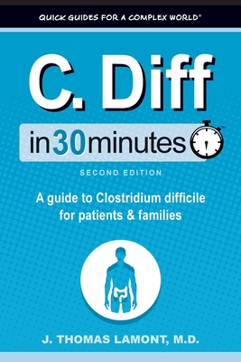 C. Diff In 30 Minutes: A guide to Clostridium difficile for patients and families - Lamont, J Thomas