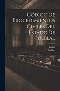 C?digo de Procedimientos Civiles del Estado de Puebla...