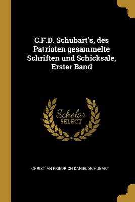 C.F.D. Schubart's, Des Patrioten Gesammelte Schriften Und Schicksale, Erster Band - Schubart, Christian Friedrich Daniel