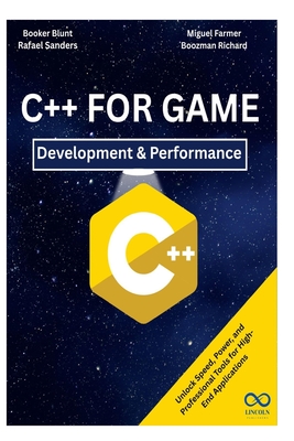 C++ for Game Development & Performance: Unlock Speed, Power, and Professional Tools for High-End Applications - Sanders, Rafael, and Farmer, Miguel Farmer, and Richard, Boozman