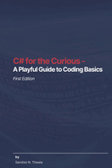C# for the Curious - A Playful Guide to Coding Basics