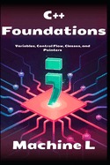C++ Foundations: Variables, Control Flow, Classes, and Pointers