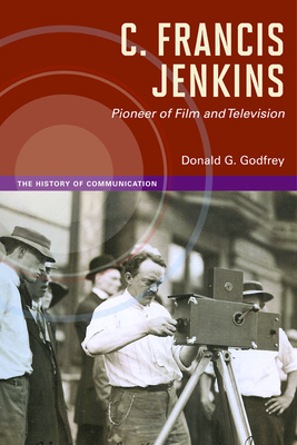 C. Francis Jenkins, Pioneer of Film and Television - Godfrey, Donald G