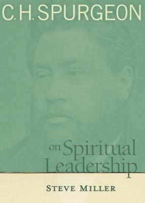 C.H. Spurgeon on Spiritual Leadership: A Story of Hope and Transformation in America's Bloodiest Prison - Miller, Steve