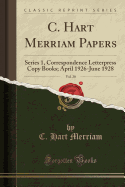 C. Hart Merriam Papers, Vol. 20: Series 1, Correspondence Letterpress Copy Books; April 1926-June 1928 (Classic Reprint)