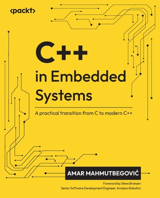 C++ in Embedded Systems: A practical transition from C to modern C++ - Mahmutbegovic, Amar