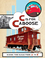C Is for Caboose: Riding the Rails from A to Z - Todd, Traci N (Text by), and Gillingham, Sara, and Chronicle Books