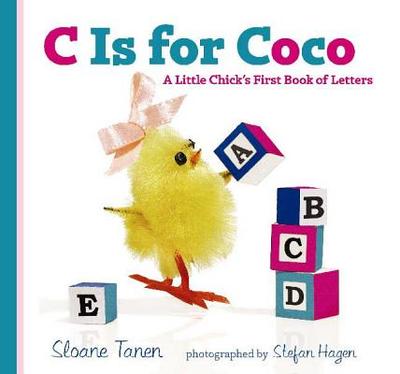 C Is for Coco: A Little Chick's First Book of Letters - Tanen, Sloane, and Hagen, Stefan (Photographer)