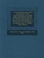 C. Julii Caesaris de Bello Gallico Primi Quatuor Libri Commentariorum, Ex Optima Atque Accuratissima Francisci Oudendorpii Editione Expressi: Or, the First Four Books of C. Julius Caesar's Commentaries of His Wars in Gaul. According to the Excellent and a