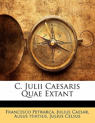 C. Julii Caesaris Quae Extant - Petrarca, Francesco, Professor, and Caesar, Julius, and Hirtius, Aulus