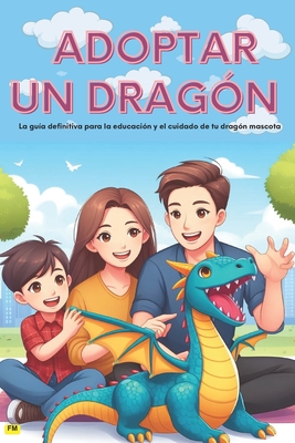 C?mo Adoptar Un Drag?n: "vida con drag?n" - (Gu?a de Adopci?n): Gu?a sencilla para nios y entusiastas, domina el cuidado de los dragones, la educaci?n y los placeres de vivir con dragones domesticados. Cr?a de dragones (Lectura escolar) nios de 5 a 12 - Montechiesa, Fabio