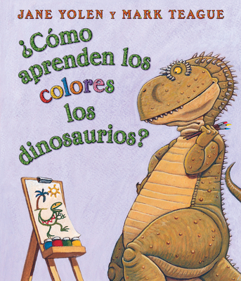 ?C?mo Aprenden Los Colores Los Dinosaurios? (How Do Dinosaurs Learn Their Colors?) - Yolen, Jane, and Teague, Mark (Illustrator)