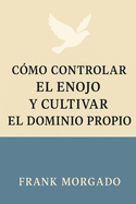 C?mo Controlar el Enojo y Cultivar el Dominio Propio