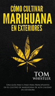 C?mo cultivar marihuana en exteriores: Una gu?a paso a paso para principiantes en el cultivo de marihuana de alta calidad en exteriors (Spanish Edition)