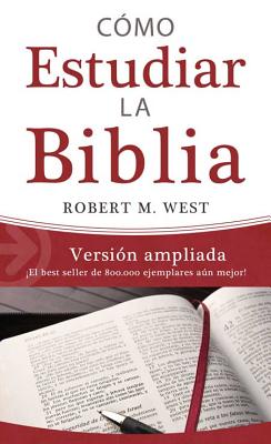 C?mo Estudiar La Biblia / Versi?n Ampliada: el Best Seller de 800.000 Ejemplares An Mejor! - West, Robert M