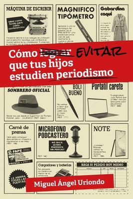 C?mo evitar que tus hijos estudien periodismo - de C?rdoba, Fernando (Contributions by), and Guti?rrez, Miguel (Foreword by), and Uriondo L?pez, Miguel ?ngel