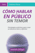 C?mo Hablar en Pblico Sin Temor: Estrategias prcticas para crear un discurso claro y efectivo