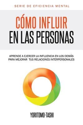 C?mo influir en las personas: Aprende a ejercer la influencia en los dems para mejorar tus relaciones interpersonales - Imagen, Editorial (Editor), and Tashi, Yoritomo-