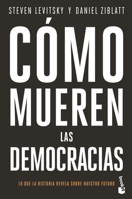 C?mo Mueren Las Democracias / How Democracies Die - Levitsky, Steven, and Ziblatt, Daniel
