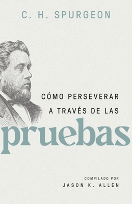 C?mo Perseverar a Trav?s de Las Pruebas - Spurgeon, Charles, and Allen, Jason (Compiled by)