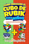 C?mo Resolver el Cubo de Rubik para Nios: Edici?n Especial: La Forma ms Sencilla Posible de Resolver el Cubo de Rubik de 2x2 y de 3x3, con Ilustraciones a Color!