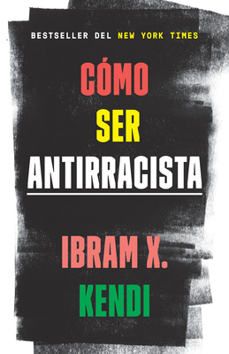 C?mo Ser Antirracista / How to Be an Antiracist - Kendi, Ibram X