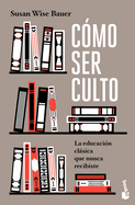 C?mo Ser Culto: La Educaci?n Clsica Que Nunca Recibiste / The Well-Educated Mind