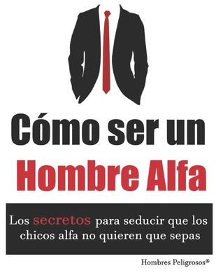 C?mo ser un Hombre Alfa - Peligrosos, Hombres