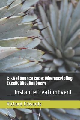 C++.Net Source Code: Wbemscripting ExecNotificationQuery: __InstanceCreationEvent - Edwards, Richard
